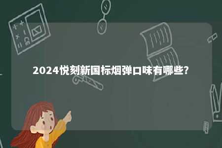 2024悦刻新国标烟弹口味有哪些？ 
